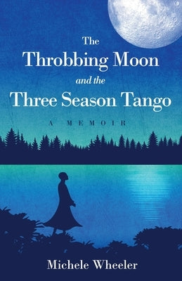 The Throbbing Moon and the Three Season Tango: A Memoir by Wheeler, Michele