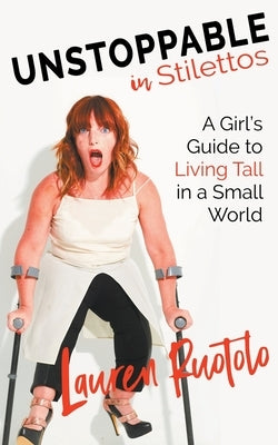 Unstoppable in Stilettos: A Girl's Guide to Living Tall in a Small World by Ruotolo, Lauren