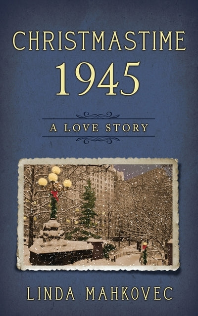 Christmastime 1945: A Love Story by Mahkovec, Linda