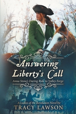 Answering Liberty's Call: Anna Stone's Daring Ride to Valley Forge by Lawson, Tracy