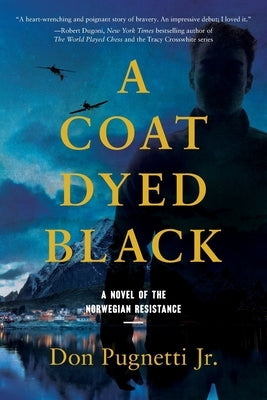 A Coat Dyed Black: A Novel of the Norwegian Resistance by Pugnetti, Don, Jr.