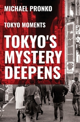 Tokyo's Mystery Deepens: Essays on Tokyo by Pronko, Michael