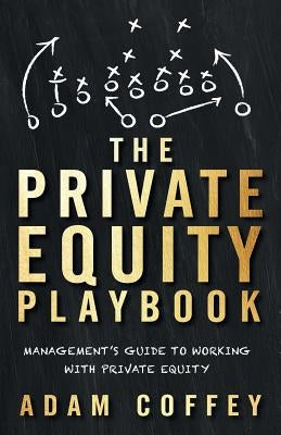 The Private Equity Playbook: Management's Guide to Working with Private Equity by Coffey, Adam