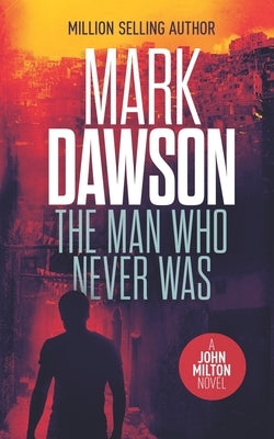 The Man Who Never Was: A John Milton Thriller by Dawson, Mark