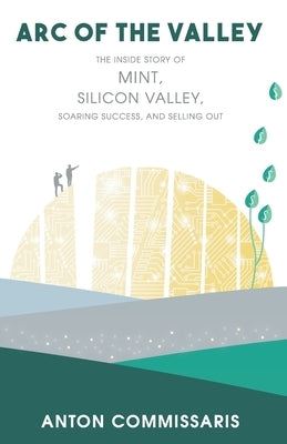 Arc of the Valley: The inside story of Mint, Silicon Valley, Soaring Success, and Selling Out by Commissaris, Anton