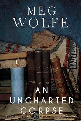 An Uncharted Corpse: A Charlotte Anthony Mystery by Wolfe, Meg