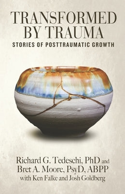 Transformed by Trauma: Stories of Posttraumatic Growth by Moore Psyd, Bret a.