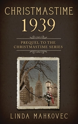 Christmastime 1939: Prequel to the Christmastime Series by Mahkovec, Linda