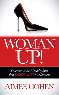 Woman Up!: Overcome the 7 Deadly Sins That Sabotage Your Success by Cohen, Aimee