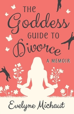 The Goddess Guide to Divorce: A Memoir by Michaut, Evelyne