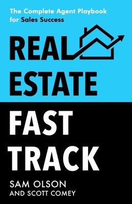 Real Estate Fast Track: The Complete Agent Playbook for Sales Success by Olson, Sam