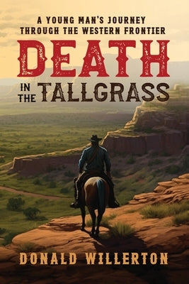 Death In The Tallgrass: A Young Man's Journey Through The Western Frontier by Willerton, Donald