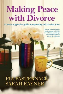 Making Peace with Divorce: A warm, supportive guide to separating and starting anew by Rayner, Sarah