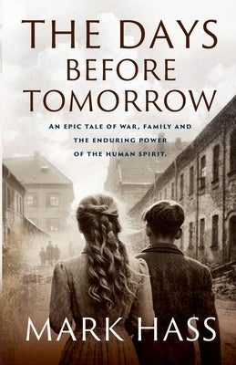 The Days Before Tomorrow: An epic tale of war, family and the enduring power of the human spirit. by Hass, Mark