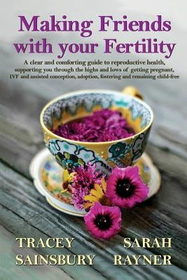 Making Friends with your Fertility: A clear and comforting guide to reproductive health by Rayner, Sarah