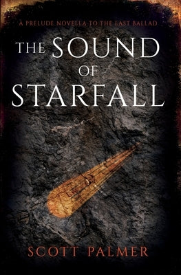 The Sound of Starfall: A Prelude Novella to The Last Ballad by Palmer, Scott