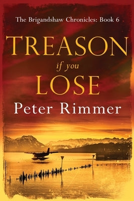 Treason If You Lose: The Brigandshaw Chronicles Book 6 by Rimmer, Peter