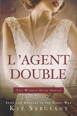 L'Agent Double: Spies and Martyrs in the Great War by Sergeant, Kit