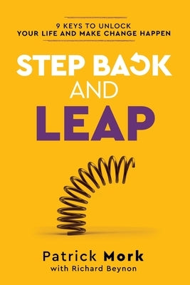 Step Back and LEAP: 9 Keys to Unlock your Life and Make Change Happen by Mork, Patrick