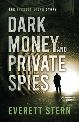 Dark Money and Private Spies: The Everett Stern Story by Stern, Everett