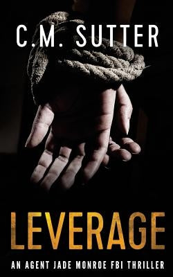 Leverage: An Agent Jade Monroe FBI Thriller by Sutter, C. M.