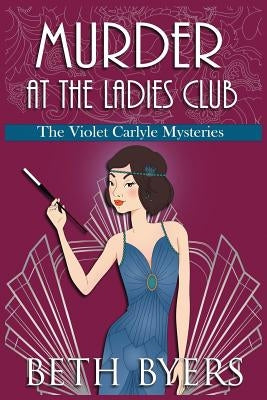 Murder at the Ladies Club: A Violet Carlyle Cozy Historical Mystery by Byers, Beth