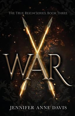 War: The True Reign Series, Book 3 by Davis, Jennifer Anne