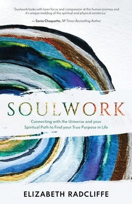 Soulwork: Connecting with the Universe and your Spiritual Path to Find your True Purpose in Life by Radcliffe, Elizabeth