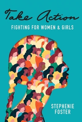 Take Action: Fighting for Women & Girls by Foster, Stephenie