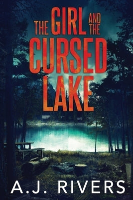 The Girl and the Cursed Lake by Rivers, A. J.