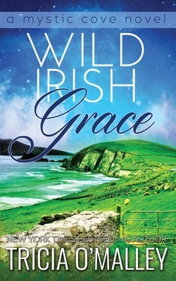 Wild Irish Grace: Book 7 in The Mystic Cove Series by O'Malley, Tricia