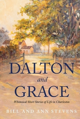 Dalton and Grace: Whimsical Short Stories of Life in Charleston by Stevens, Bill