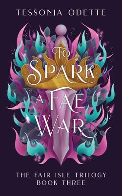 To Spark a Fae War by Odette, Tessonja