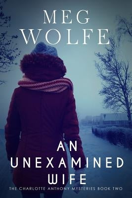An Unexamined Wife: A Charlotte Anthony Mystery by Wolfe, Meg