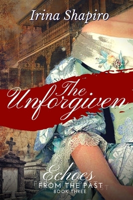 The Unforgiven (Echoes from the Past Book 3) by Shapiro, Irina