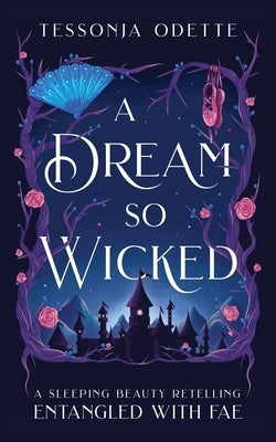 A Dream So Wicked: A Sleeping Beauty Retelling by Odette, Tessonja