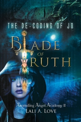 The De-Coding of Jo: Blade of Truth by Love, Lali A.