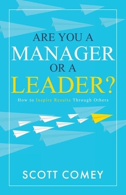 Are You a Manager or a Leader?: How to Inspire Results Through Others by Comey, Scott