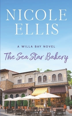 The Sea Star Bakery: A Willa Bay Novel by Ellis, Nicole