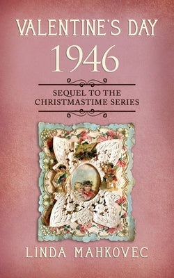 Valentine's Day 1946: Sequel to the Christmastime Series by Mahkovec, Linda