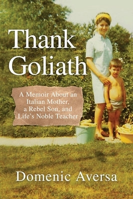 Thank Goliath: A Memoir About an Italian Mother, a Rebel Son, and Life's Noble Teacher by Aversa, Domenic