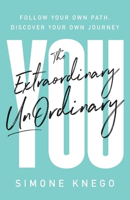 The Extraordinary UnOrdinary You: Follow Your Own Path, Discover Your Own Journey by Knego, Simone