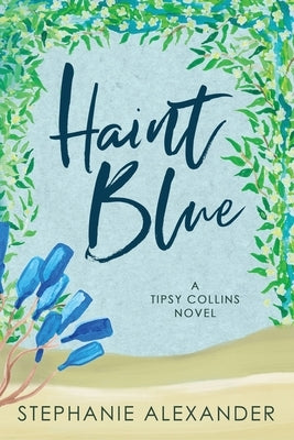 Haint Blue: A Tipsy Collins Novel by Alexander, Stephanie