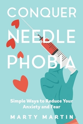 Conquer Needle Phobia by Martin, Marty