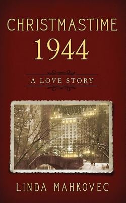 Christmastime 1944: A Love Story by Mahkovec, Linda