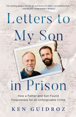 Letters to My Son in Prison: How a Father and Son Found Forgiveness for an Unforgivable Crime by Guidroz, Ken