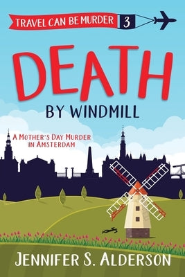 Death by Windmill: A Mother's Day Murder in Amsterdam by Alderson, Jennifer S.