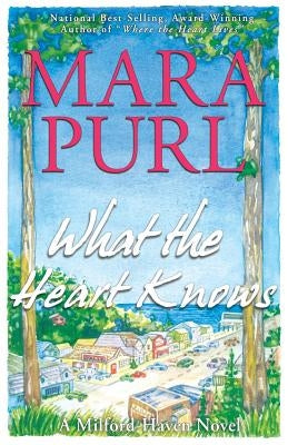 What the Heart Knows: A Milford-Haven Novel by Purl, Mara