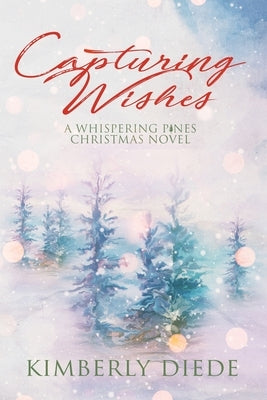 Capturing Wishes: A Whispering Pines Christmas Novel by Diede, Kimberly