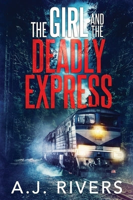 The Girl and the Deadly Express by Rivers, A. J.